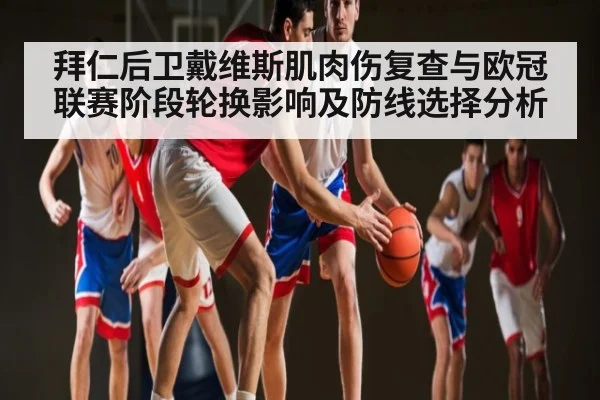 拜仁后卫戴维斯肌肉伤复查与欧冠联赛阶段轮换影响及防线选择分析